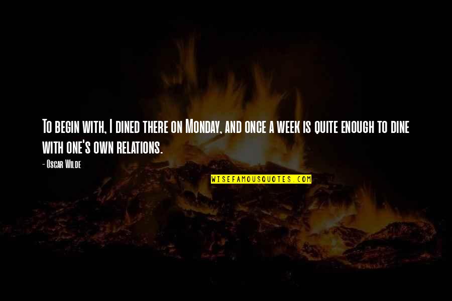 Off On Monday Quotes By Oscar Wilde: To begin with, I dined there on Monday,