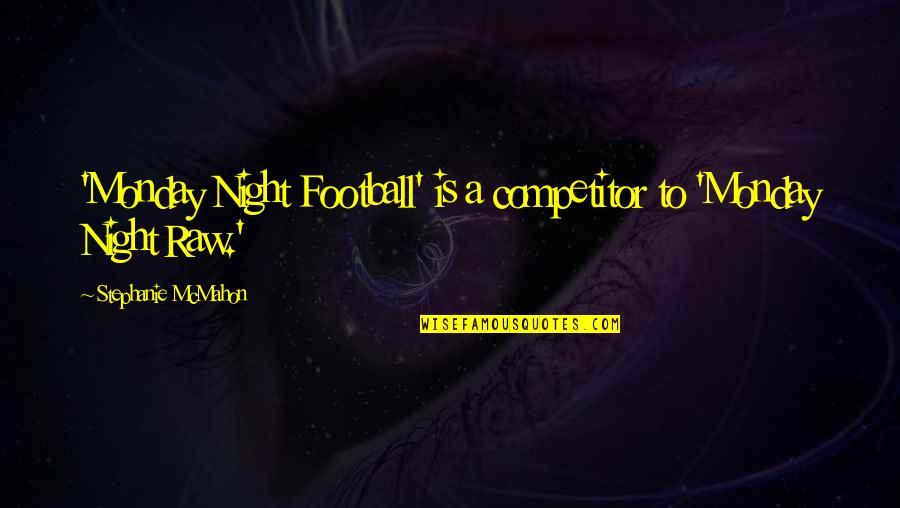 Off On Monday Quotes By Stephanie McMahon: 'Monday Night Football' is a competitor to 'Monday