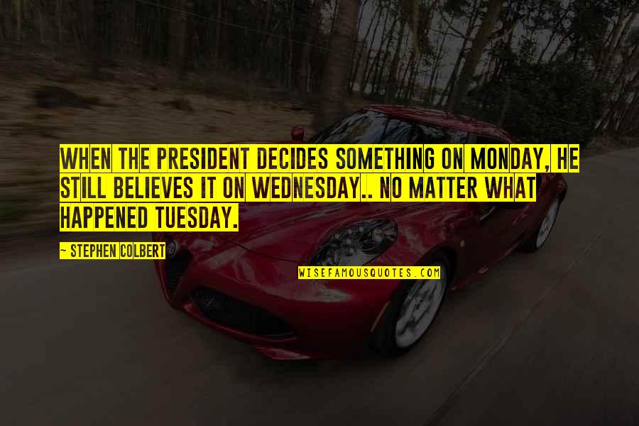 Off On Monday Quotes By Stephen Colbert: When the president decides something on Monday, he