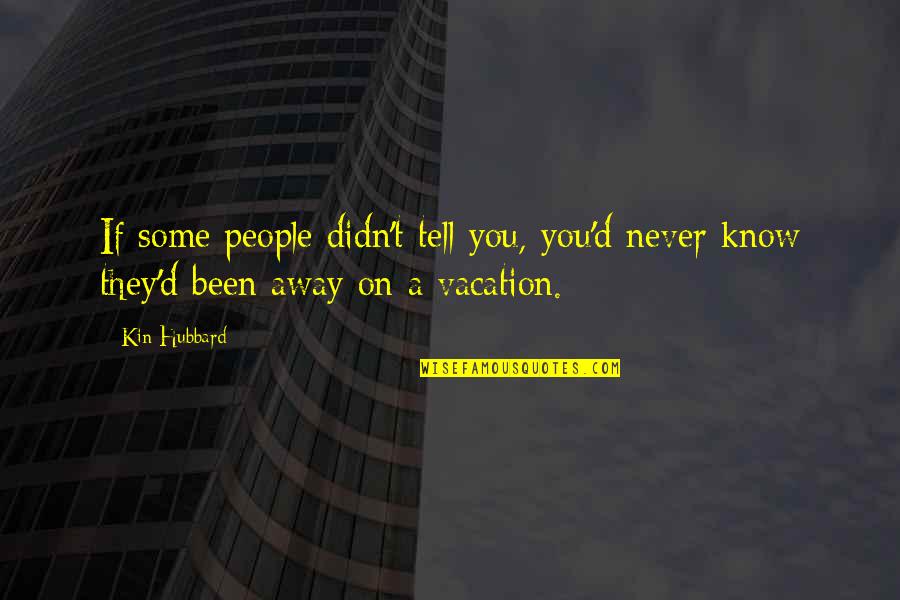 Off On Vacation Quotes By Kin Hubbard: If some people didn't tell you, you'd never