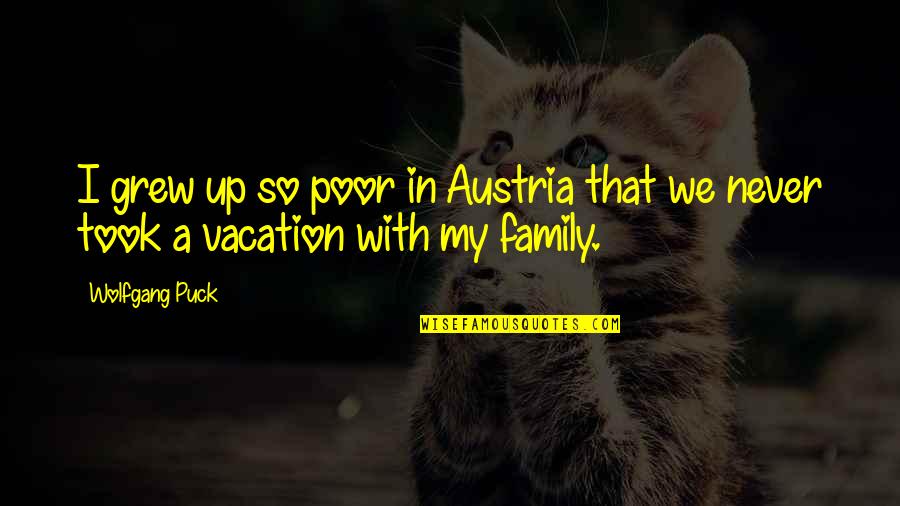 Off On Vacation Quotes By Wolfgang Puck: I grew up so poor in Austria that