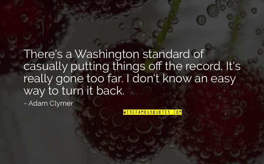 Off Putting Quotes By Adam Clymer: There's a Washington standard of casually putting things Off Putting Quotes By Adam Clymer: There's a Washington standard of casually putting things