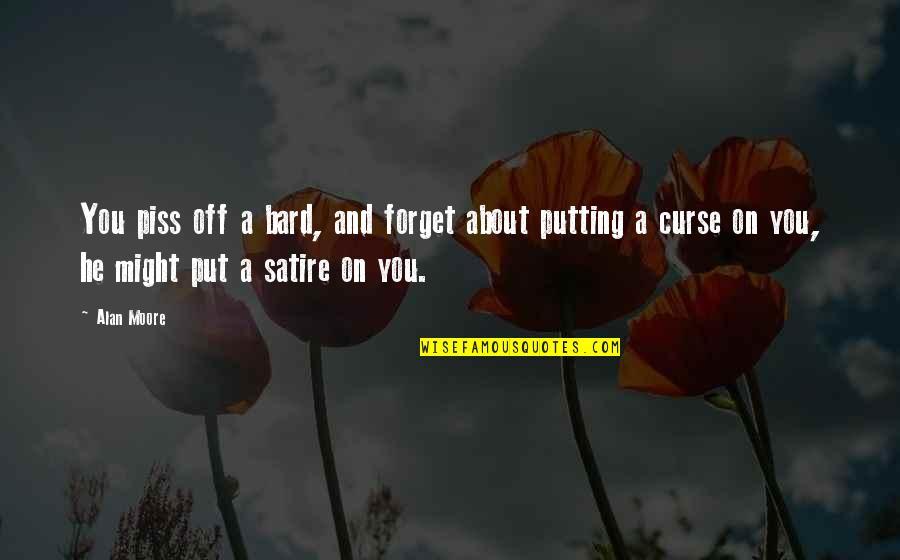Off Putting Quotes By Alan Moore: You piss off a bard, and forget about Off Putting Quotes By Alan Moore: You piss off a bard, and forget about