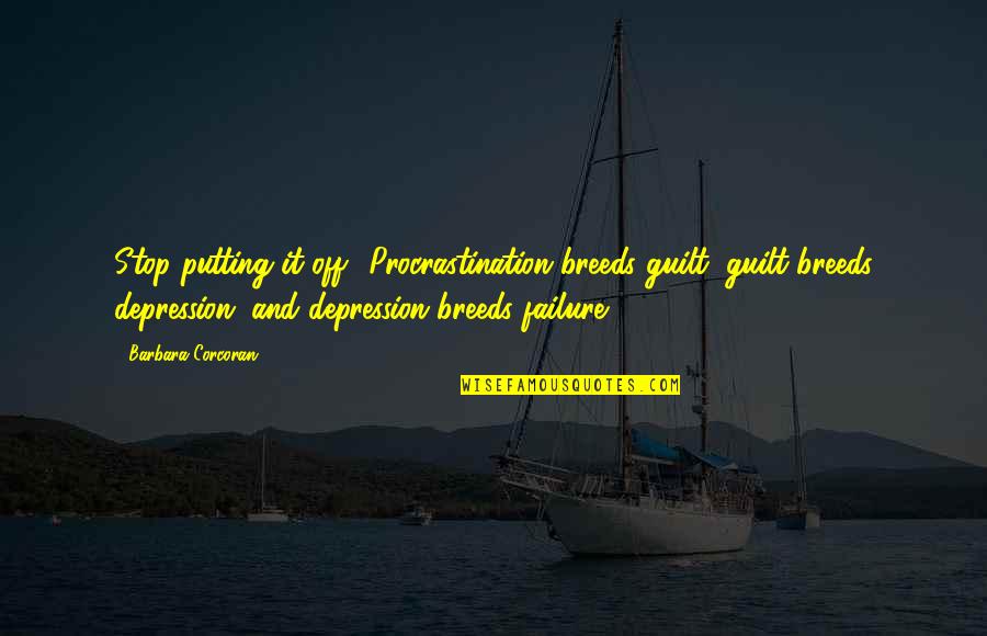 Off Putting Quotes By Barbara Corcoran: Stop putting it off! Procrastination breeds guilt, guilt Off Putting Quotes By Barbara Corcoran: Stop putting it off! Procrastination breeds guilt, guilt