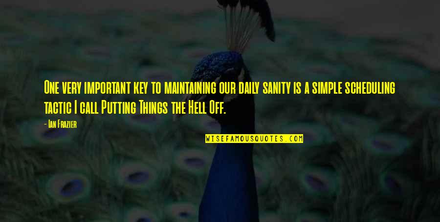 Off Putting Quotes By Ian Frazier: One very important key to maintaining our daily Off Putting Quotes By Ian Frazier: One very important key to maintaining our daily