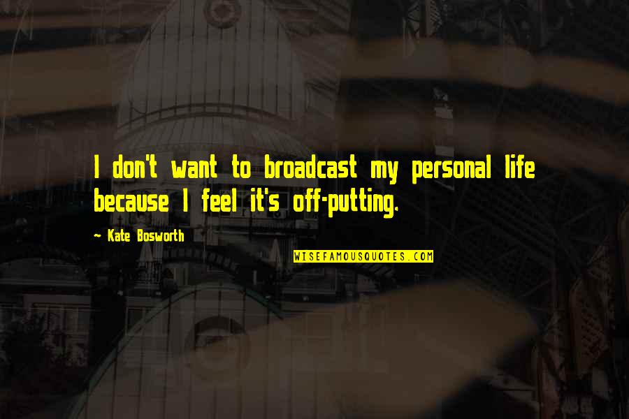 Off Putting Quotes By Kate Bosworth: I don't want to broadcast my personal life