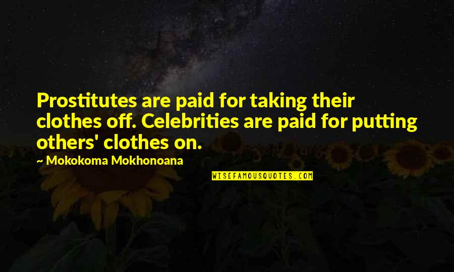 Off Putting Quotes By Mokokoma Mokhonoana: Prostitutes are paid for taking their clothes off. Off Putting Quotes By Mokokoma Mokhonoana: Prostitutes are paid for taking their clothes off.