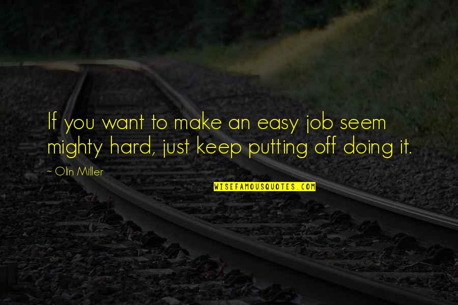 Off Putting Quotes By Olin Miller: If you want to make an easy job