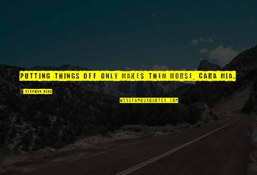 Off Putting Quotes By Stephen King: Putting things off only makes them worse, cara Off Putting Quotes By Stephen King: Putting things off only makes them worse, cara