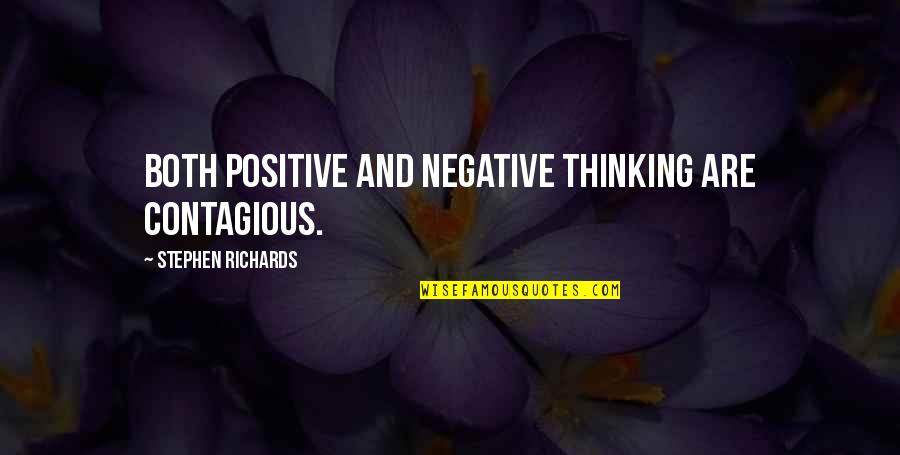 Off Putting Quotes By Stephen Richards: Both positive and negative thinking are contagious. Off Putting Quotes By Stephen Richards: Both positive and negative thinking are contagious.