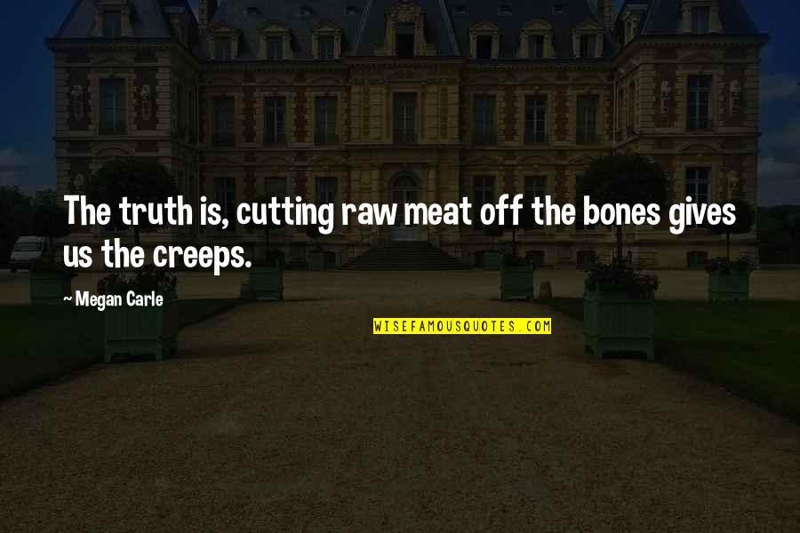 Off Quotes By Megan Carle: The truth is, cutting raw meat off the