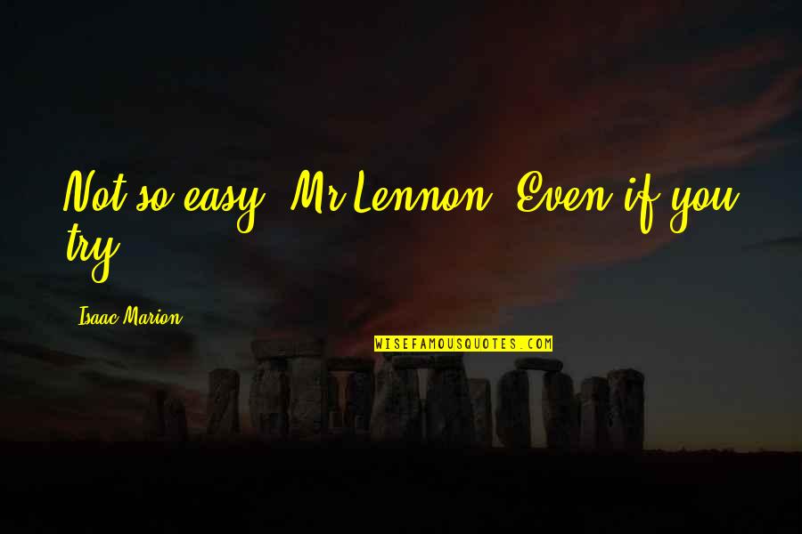 Off Road Cycling Quotes By Isaac Marion: Not so easy, Mr Lennon. Even if you