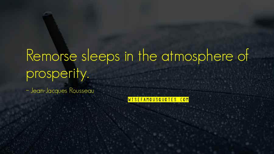 Off Road Cycling Quotes By Jean-Jacques Rousseau: Remorse sleeps in the atmosphere of prosperity.