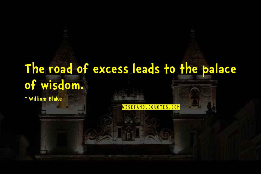 Off Road Life Quotes By William Blake: The road of excess leads to the palace