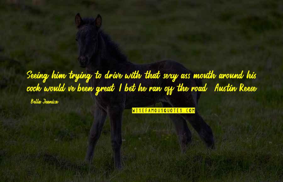 Off Road Quotes By Bella Jeanisse: Seeing him trying to drive with that sexy-ass