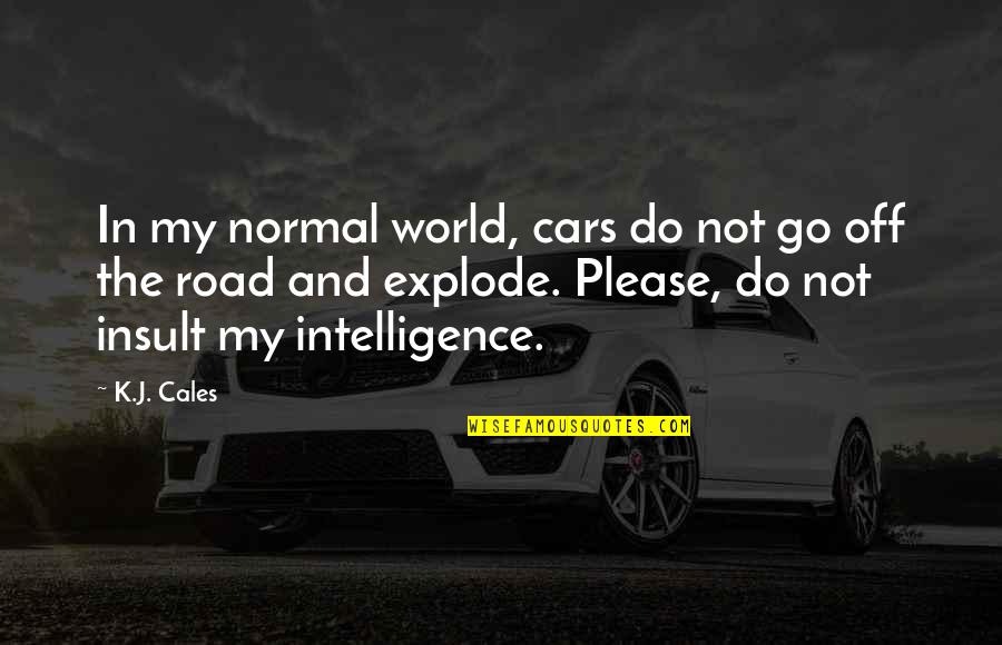 Off Road Quotes By K.J. Cales: In my normal world, cars do not go