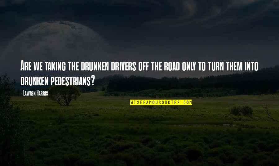 Off Road Quotes By Lawren Harris: Are we taking the drunken drivers off the