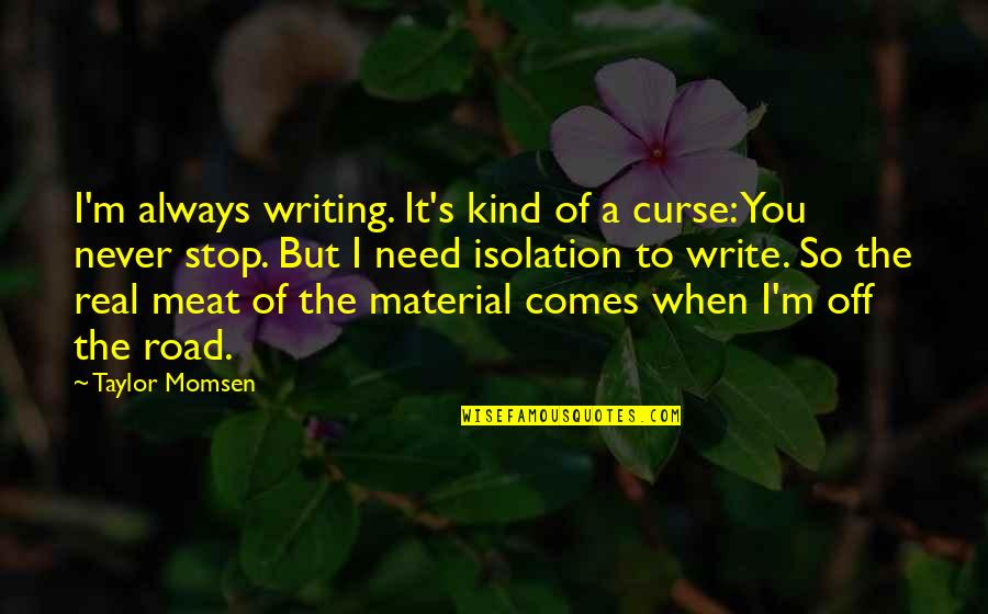 Off Road Quotes By Taylor Momsen: I'm always writing. It's kind of a curse: