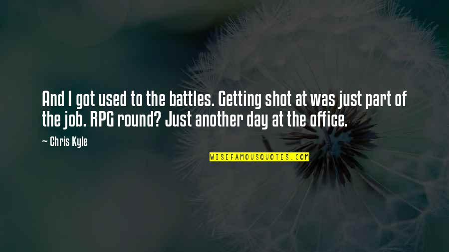 Off Rpg Quotes By Chris Kyle: And I got used to the battles. Getting