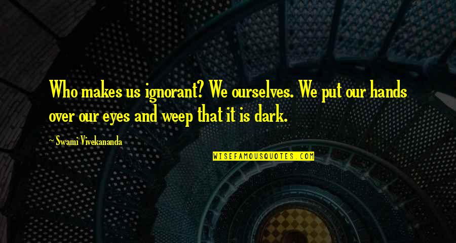 Off Season Grind Quotes By Swami Vivekananda: Who makes us ignorant? We ourselves. We put Off Season Grind Quotes By Swami Vivekananda: Who makes us ignorant? We ourselves. We put