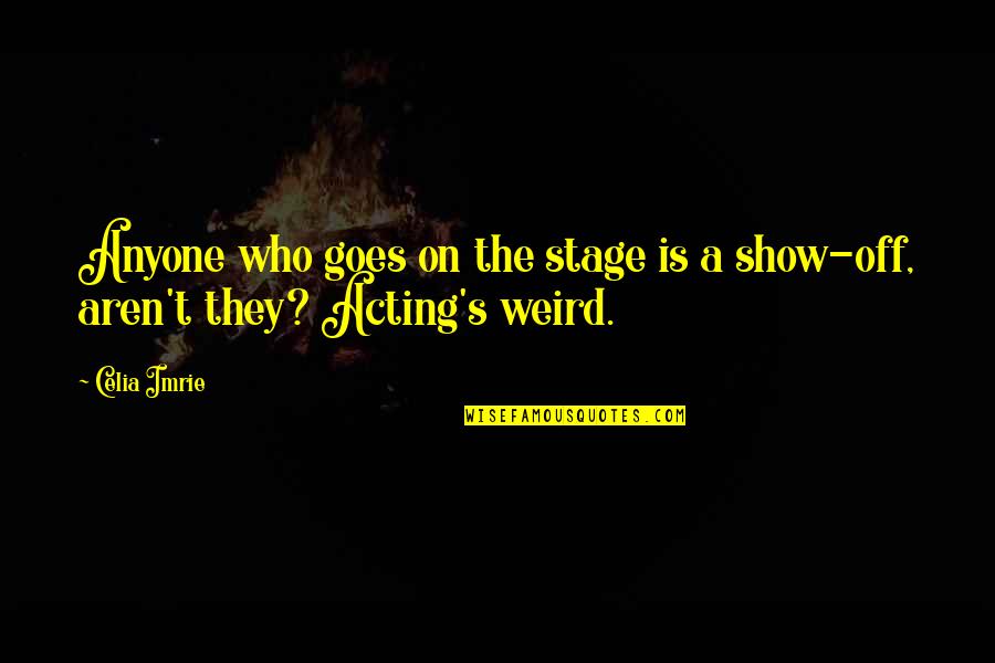 Off Stage Quotes By Celia Imrie: Anyone who goes on the stage is a