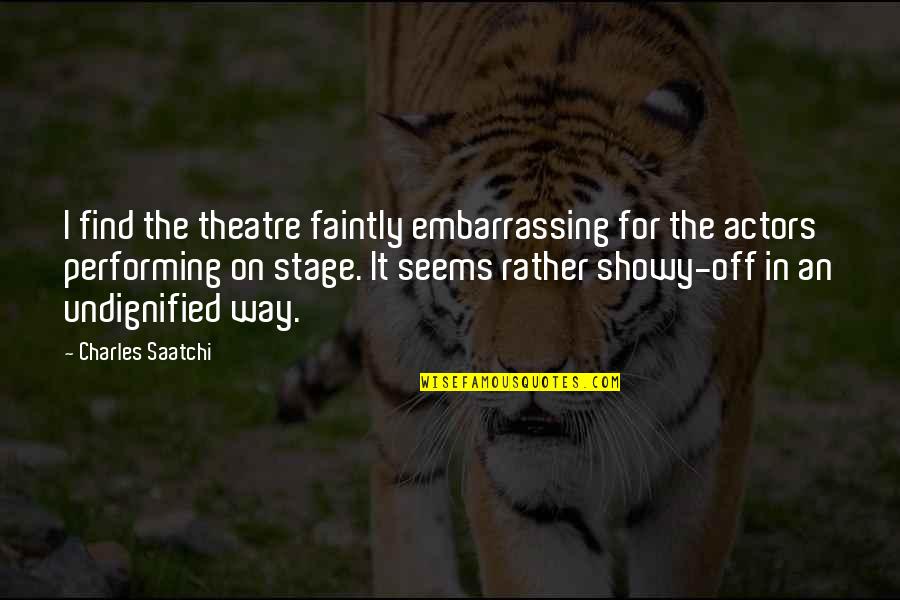 Off Stage Quotes By Charles Saatchi: I find the theatre faintly embarrassing for the