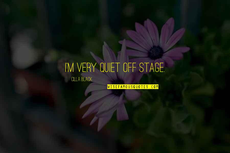 Off Stage Quotes By Cilla Black: I'm very quiet off stage.