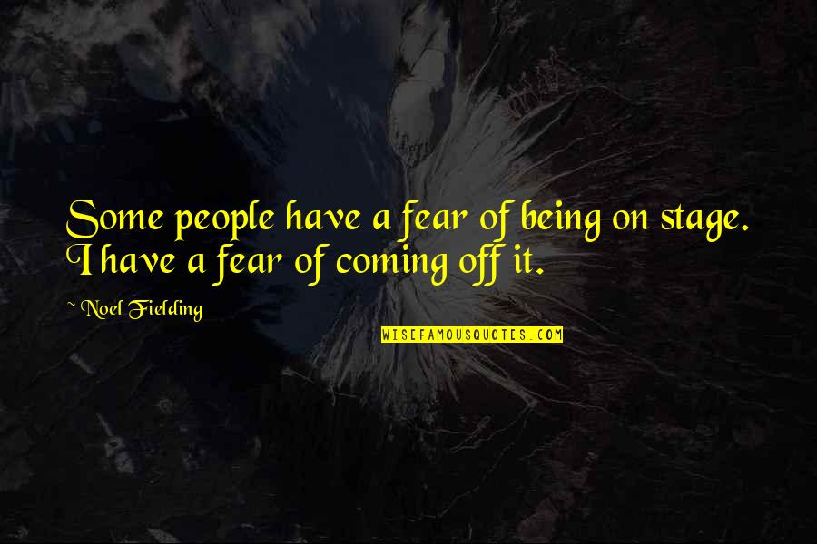 Off Stage Quotes By Noel Fielding: Some people have a fear of being on