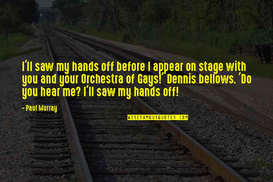 Off Stage Quotes By Paul Murray: I'll saw my hands off before I appear