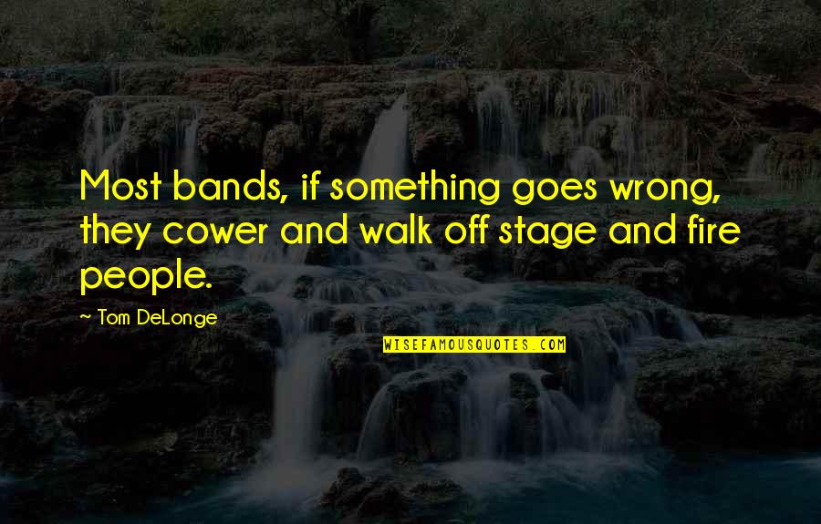Off Stage Quotes By Tom DeLonge: Most bands, if something goes wrong, they cower