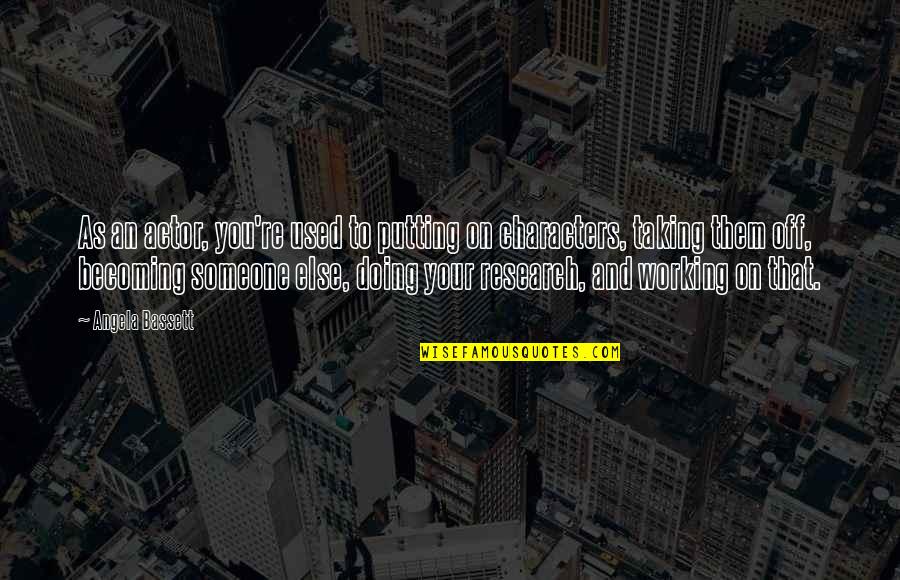 Off That Quotes By Angela Bassett: As an actor, you're used to putting on