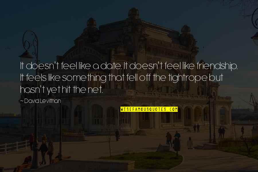 Off That Quotes By David Levithan: It doesn't feel like a date. It doesn't