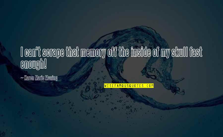 Off That Quotes By Karen Marie Moning: I can't scrape that memory off the inside Off That Quotes By Karen Marie Moning: I can't scrape that memory off the inside