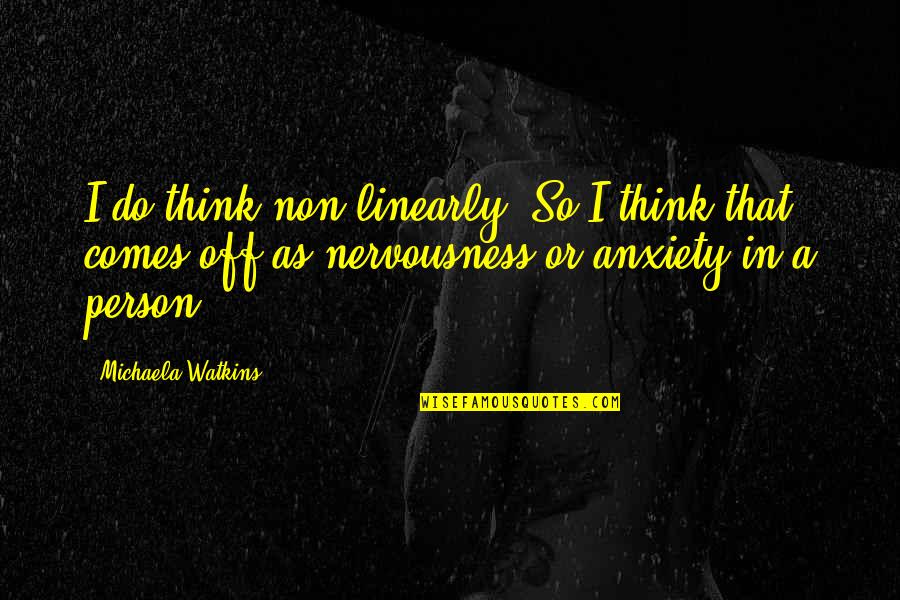 Off That Quotes By Michaela Watkins: I do think non-linearly. So I think that Off That Quotes By Michaela Watkins: I do think non-linearly. So I think that