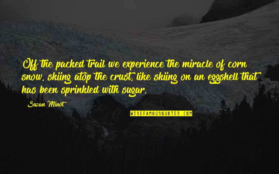 Off That Quotes By Susan Minot: Off the packed trail we experience the miracle