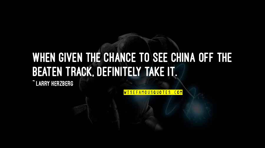 Off The Beaten Track Quotes By Larry Herzberg: When given the chance to see China off