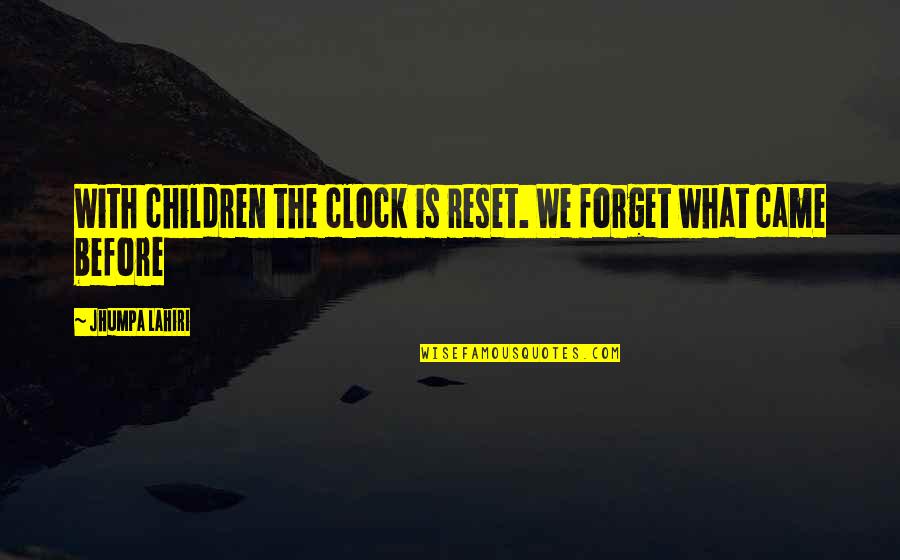 Off The Clock Quotes By Jhumpa Lahiri: With children the clock is reset. We forget