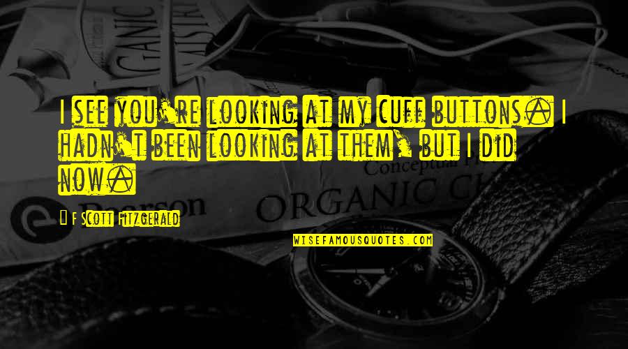 Off The Cuff Quotes By F Scott Fitzgerald: I see you're looking at my cuff buttons.