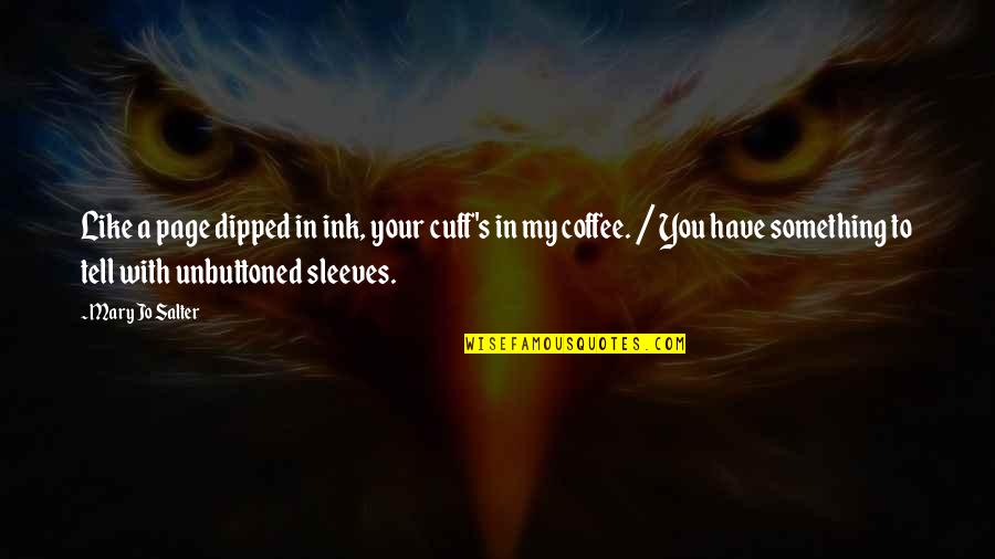 Off The Cuff Quotes By Mary Jo Salter: Like a page dipped in ink, your cuff's