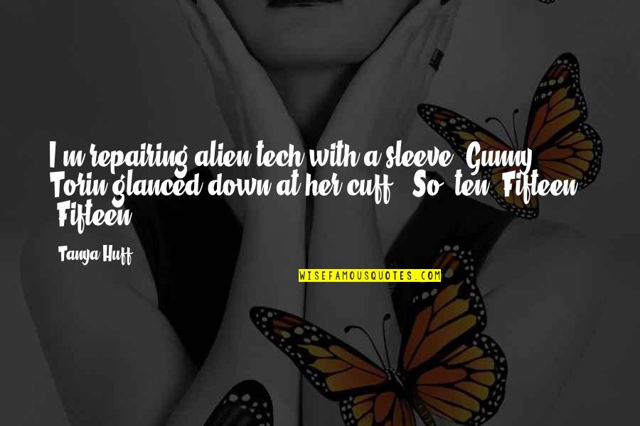 Off The Cuff Quotes By Tanya Huff: I'm repairing alien tech with a sleeve, Gunny."