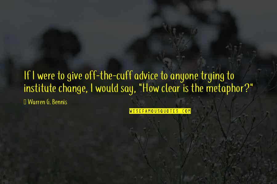 Off The Cuff Quotes By Warren G. Bennis: If I were to give off-the-cuff advice to