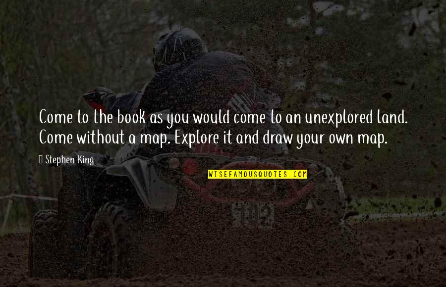 Off The Map Book Quotes By Stephen King: Come to the book as you would come