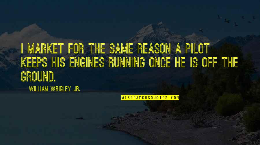 Off The Market Quotes By William Wrigley Jr.: I market for the same reason a pilot