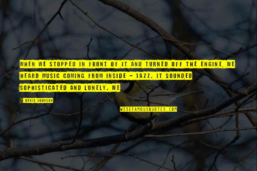 Off The Quotes By Denis Johnson: When we stopped in front of it and Off The Quotes By Denis Johnson: When we stopped in front of it and