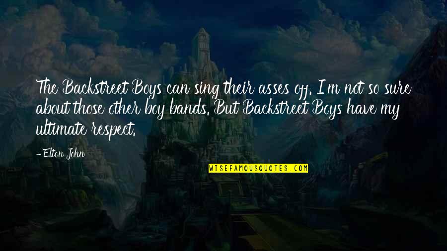 Off The Quotes By Elton John: The Backstreet Boys can sing their asses off. Off The Quotes By Elton John: The Backstreet Boys can sing their asses off.