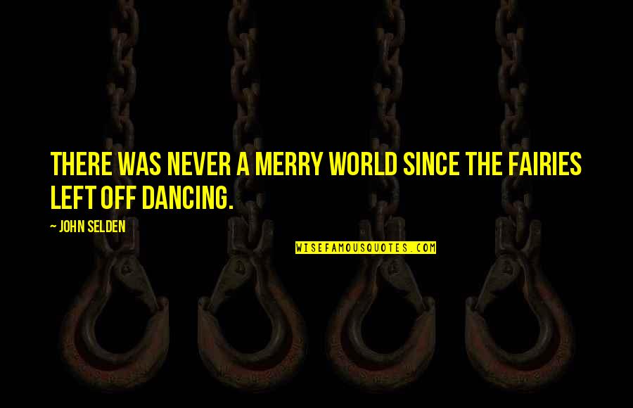 Off The Quotes By John Selden: There was never a merry world since the