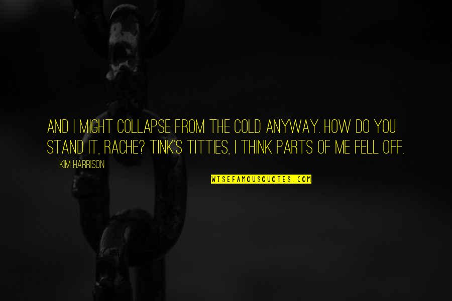 Off The Quotes By Kim Harrison: And I might collapse from the cold anyway. Off The Quotes By Kim Harrison: And I might collapse from the cold anyway.