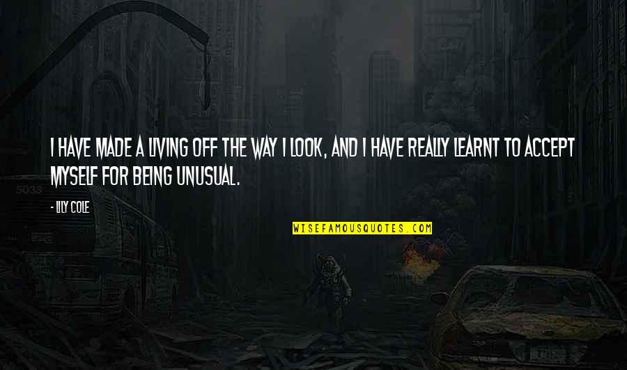 Off The Quotes By Lily Cole: I have made a living off the way Off The Quotes By Lily Cole: I have made a living off the way