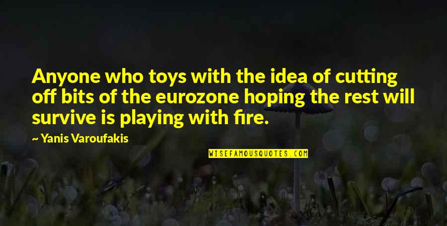 Off The Quotes By Yanis Varoufakis: Anyone who toys with the idea of cutting Off The Quotes By Yanis Varoufakis: Anyone who toys with the idea of cutting