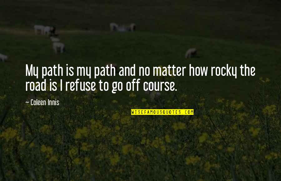 Off The Road Quotes By Coleen Innis: My path is my path and no matter